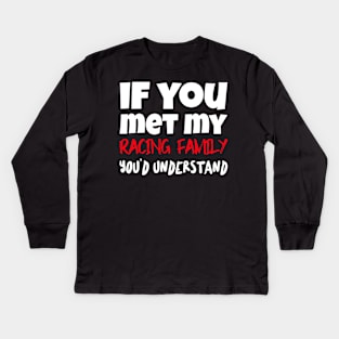 If You Met My Racing Family You'd Understand Funny Sarcastic Kids Long Sleeve T-Shirt